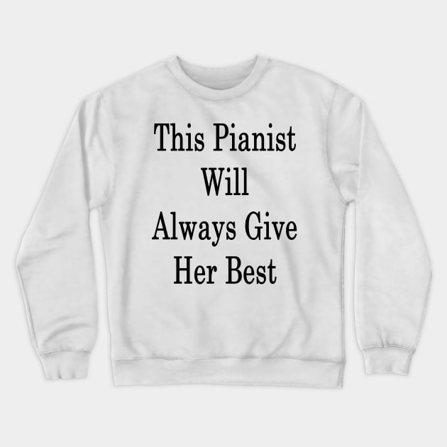 This Pianist Will Always Give Her Best Crewneck Sweatshirt by supernova23